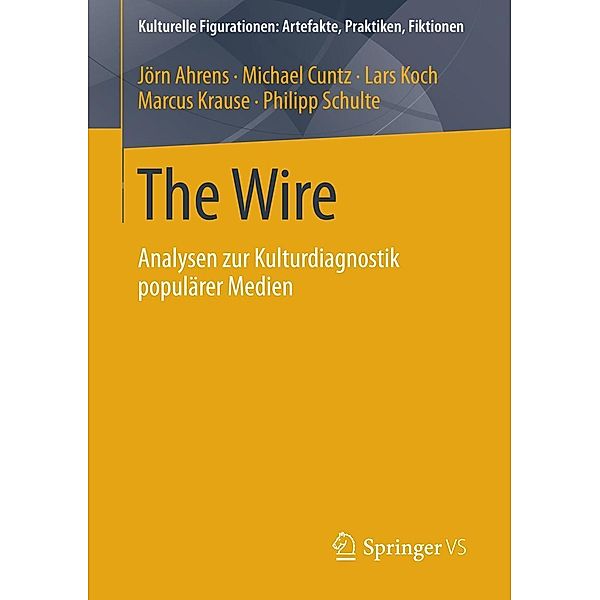 The Wire / Kulturelle Figurationen: Artefakte, Praktiken, Fiktionen, Jörn Ahrens, Michael Cuntz, Lars Koch, Marcus Krause, Philipp Schulte