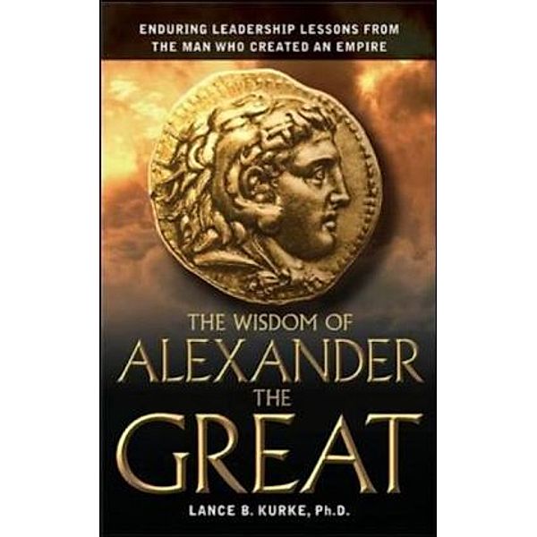 The Wisdom of Alexander The Great, Lance B. Kurke