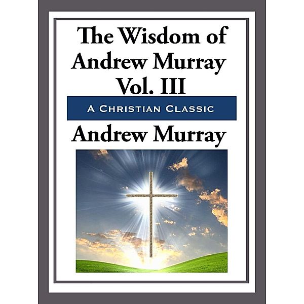 The Wisdom of Andrew Murray Volume III, Andrew Murray