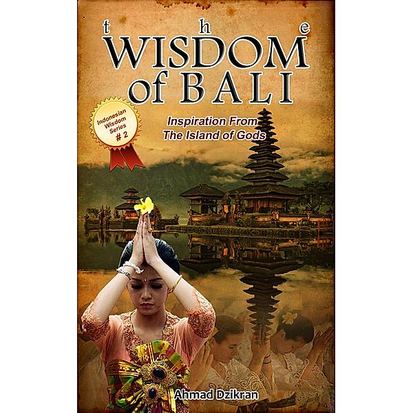 The Wisdom of Bali - Inspiration From The Island of Gods (Indonesian Wisdom Series) / Indonesian Wisdom Series, Ahmad Dzikran