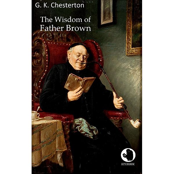 The Wisdom of Father Brown / ApeBook Classics Bd.0040, G. K. Chesterton