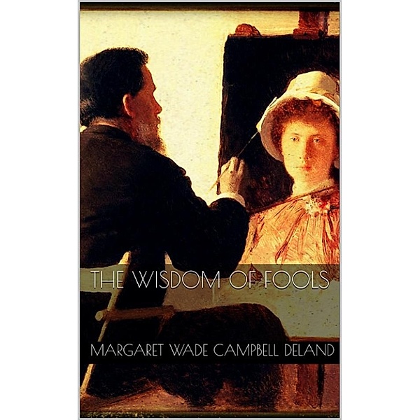 The Wisdom of Fools, Margaret Wade Campbell Deland