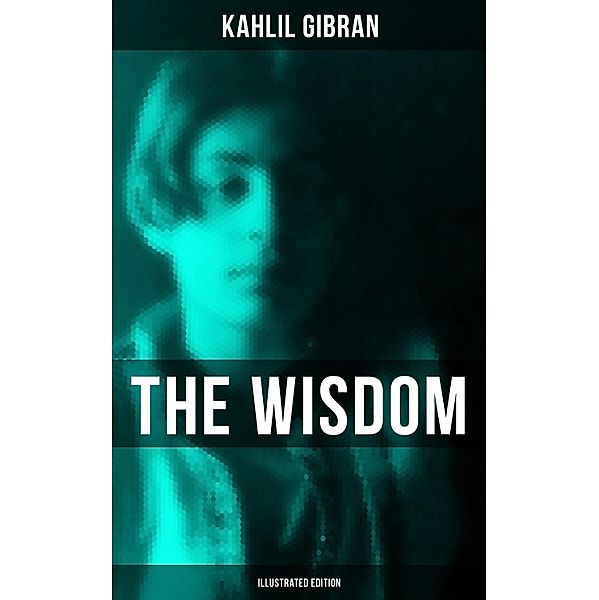 The Wisdom of Kahlil Gibran (Illustrated Edition), Kahlil Gibran