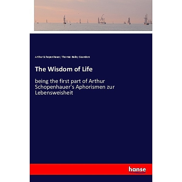The Wisdom of Life, Arthur Schopenhauer, Thomas B. Saunders