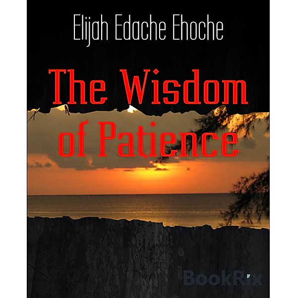 The Wisdom of Patience, Elijah Edache Ehoche