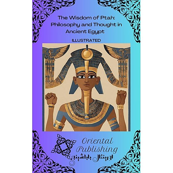 The Wisdom of Ptah Philosophy and Thought in Ancient Egypt, Oriental Publishing