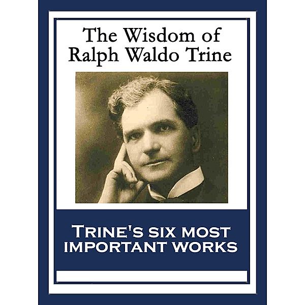 The Wisdom of Ralph Waldo Trine / Sublime Books, Ralph Waldo Trine