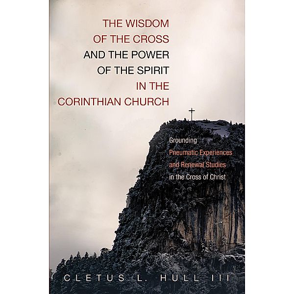 The Wisdom of the Cross and the Power of the Spirit in the Corinthian Church, Cletus L. III Hull