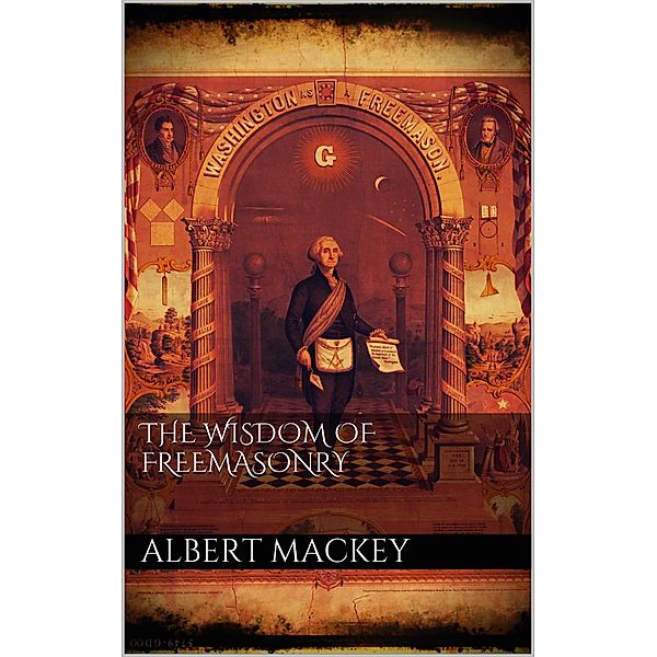 The wisdom of the Freemasonry, Albert Mackey