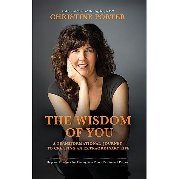 The Wisdom of You - A Transformational Journey to Creating an Extraordinary Life, Christine Porter