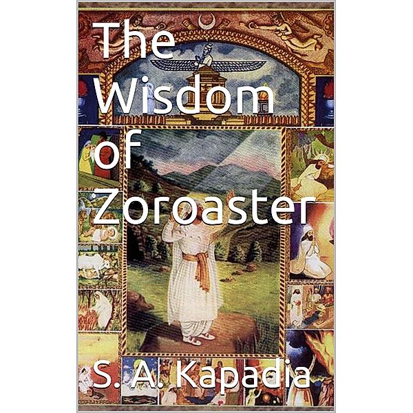 The Wisdom of Zoroaster, S. A. Kapadia