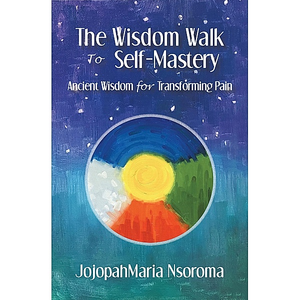 The Wisdom Walk to Self-Mastery, Jojopahmaria Nsoroma