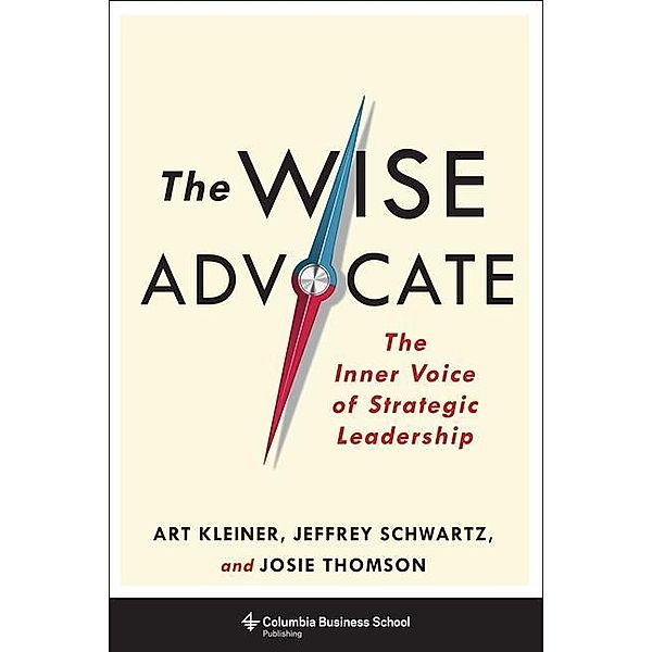 The Wise Advocate: The Inner Voice of Strategic Leadership, Art Kleiner, Josie Thomson, Jeffrey Schwartz