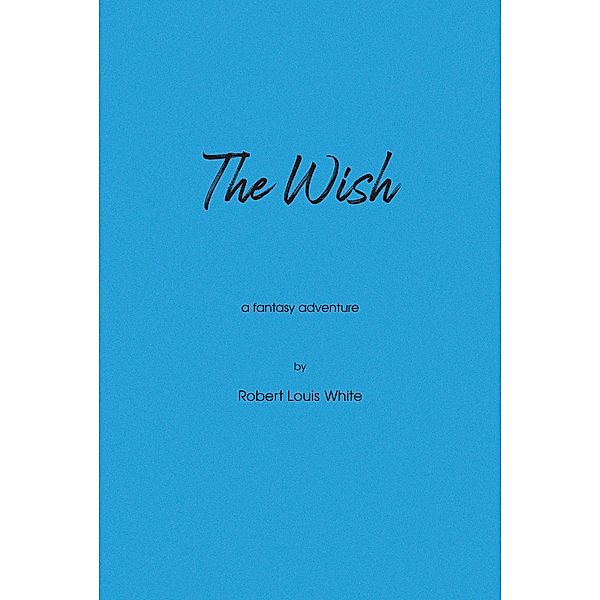 The Wish / Christian Faith Publishing, Inc., Robert Louis White