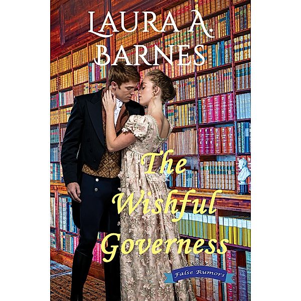 The Wishful Governess (False Rumors, #2) / False Rumors, Laura A. Barnes
