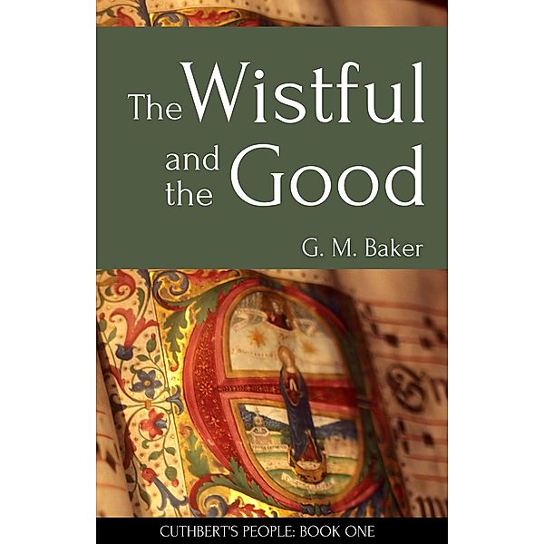 The Wistful and the Good (Cuthbert's People, #1) / Cuthbert's People, G. M. Baker