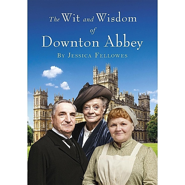 The Wit and Wisdom of Downton Abbey, Jessica Fellowes