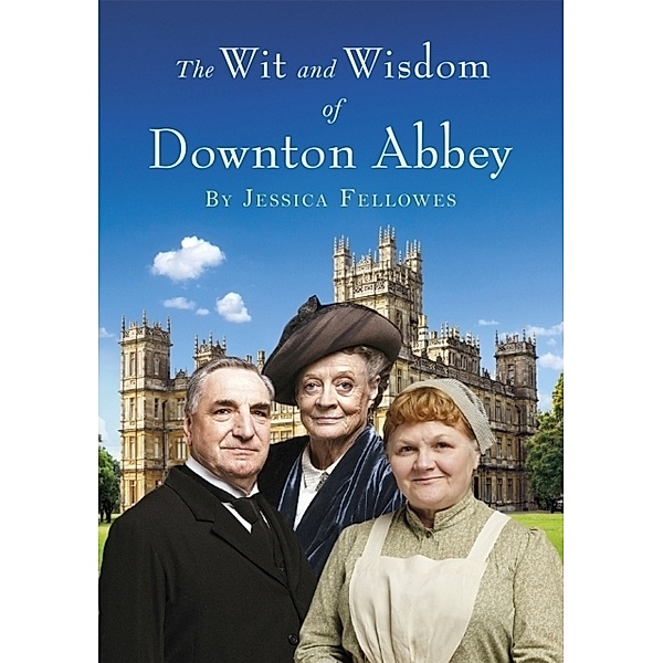 The Wit and Wisdom of Downton Abbey, Jessica Fellowes