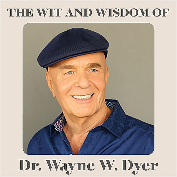 The Wit and Wisdom of Dr. Wayne W. Dyer, Dr. Wayne W. Dyer