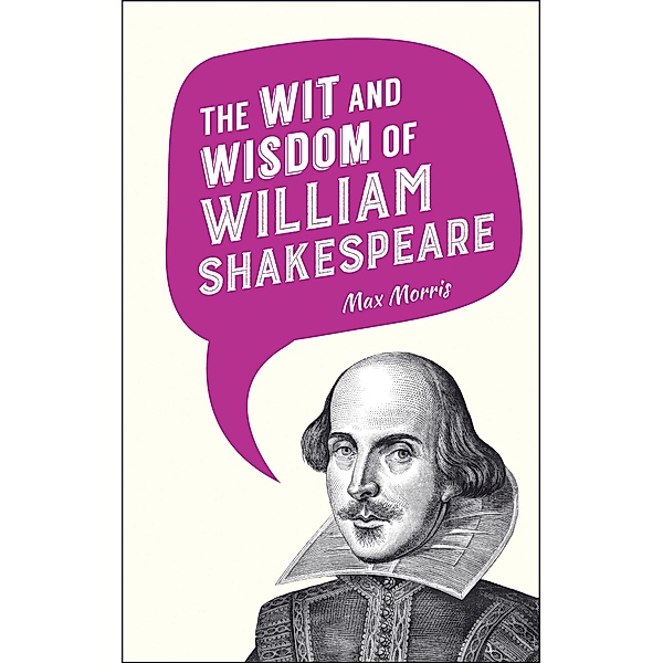 The Wit and Wisdom of William Shakespeare, Max Morris