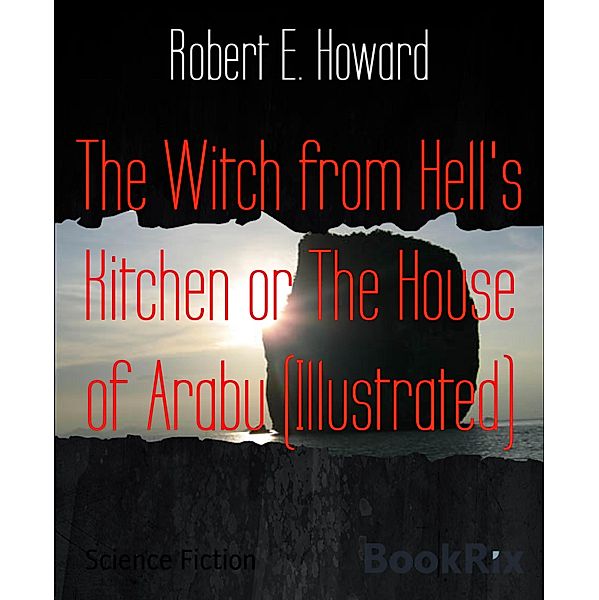 The Witch from Hell's Kitchen or The House of Arabu (Illustrated), Robert E. Howard