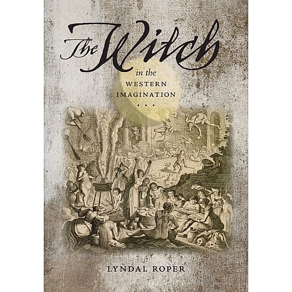 The Witch in the Western Imagination / Richard Lectures, Lyndal Roper