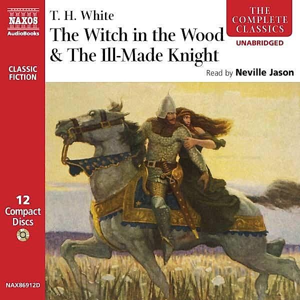 The Witch in the Wood & The Ill-Made Knight, T. H. White