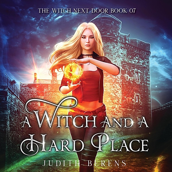 The Witch Next Door - 7 - A Witch and a Hard Place - The Witch Next Door, Book 7 (Unabridged), Michael Anderle, Judith Berens, Martha Carr