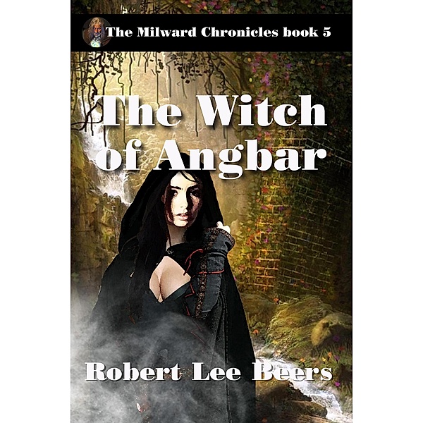 The Witch of Angbar (The Milward Chronicles, #5) / The Milward Chronicles, Robert Lee Beers