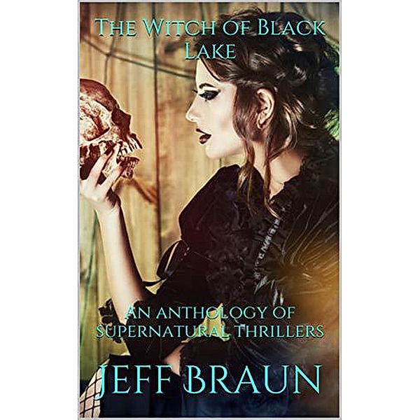 The Witch of Black Lake An Anthology of Supernatural Thrillers, Jeff Braun