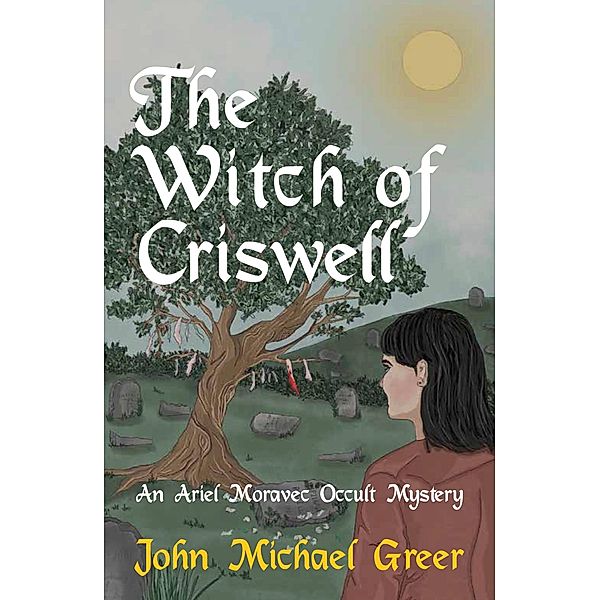 The Witch of Criswell / The Ariel Moravec Occult Detective Series Bd.1, John Michael Greer