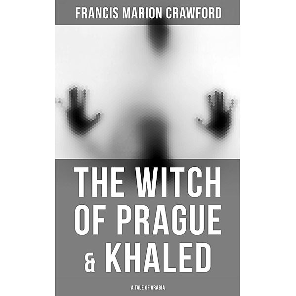 The Witch of Prague & Khaled: A Tale of Arabia, Francis Marion Crawford