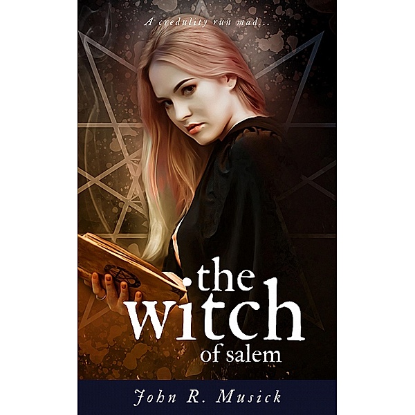 The Witch of Salem (Annotated), John R. Musick