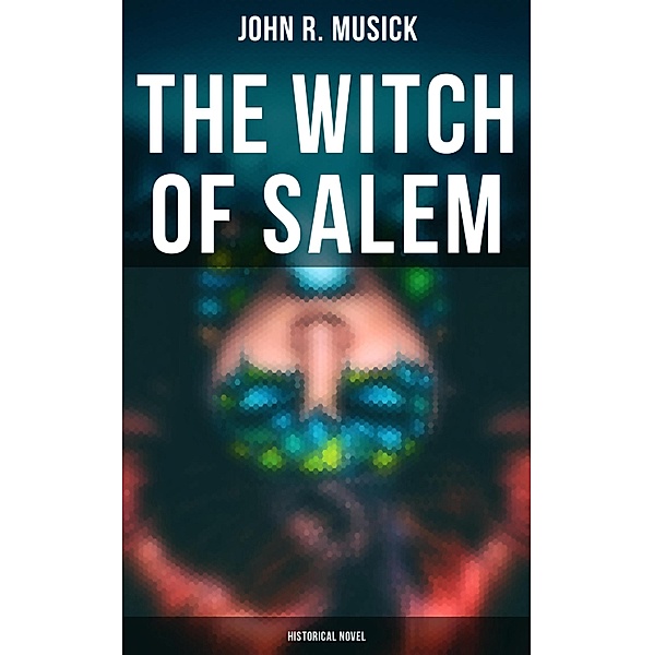 The Witch of Salem (Historical Novel), John R. Musick