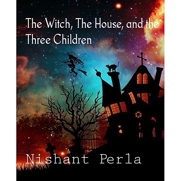 The Witch, The House, and the Three Children, Nishant Perla
