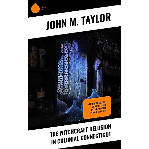 The Witchcraft Delusion in Colonial Connecticut, John M. Taylor