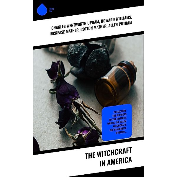 The Witchcraft in America, Charles Wentworth Upham, William P. Upham, Samuel Roberts Wells, M. Schele De Vere, Howard Williams, Increase Mather, Cotton Mather, Allen Putnam, Frederick George Lee, James Thacher, M. V. B. Perley, John M. Taylor