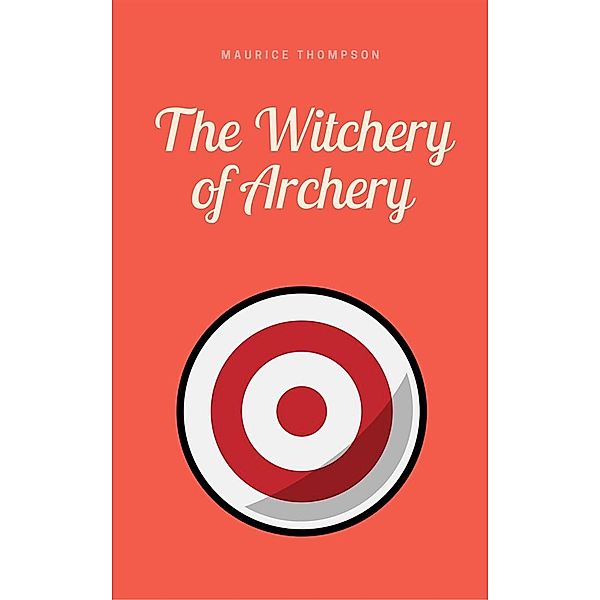 The Witchery of Archery, Maurice Thompson