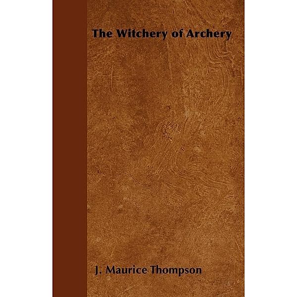 The Witchery of Archery, J. Maurice Thompson