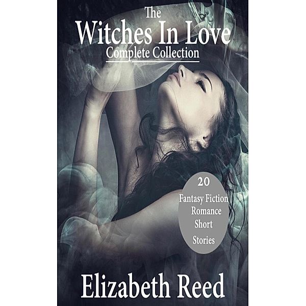 The Witches In Love Complete Collection - 20 Fantasy Fiction Romance Short Stories, Elizabeth Reed