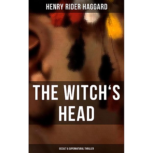 THE WITCH'S HEAD (Occult & Supernatural Thriller), Henry Rider Haggard