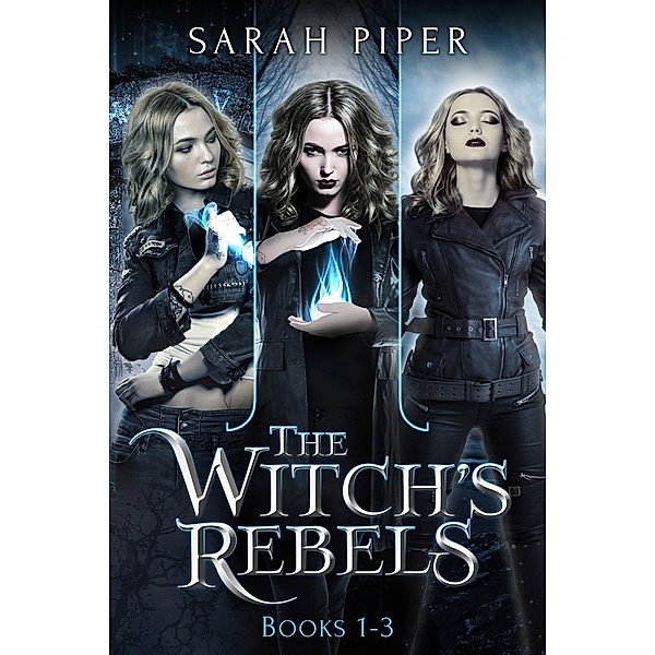 The Witch's Rebels: Books 1-3 (The Witch's Rebels Collection, #1) / The Witch's Rebels Collection, Sarah Piper