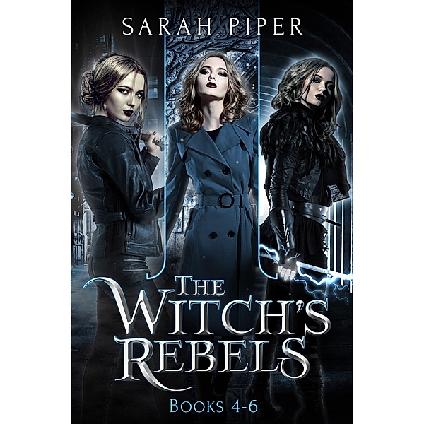 The Witch's Rebels: Books 4-6 (The Witch's Rebels Collection, #2) / The Witch's Rebels Collection, Sarah Piper