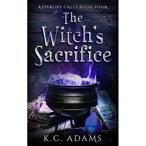 The Witch's Sacrifice (Afterlife Calls, #4) / Afterlife Calls, K. C. Adams