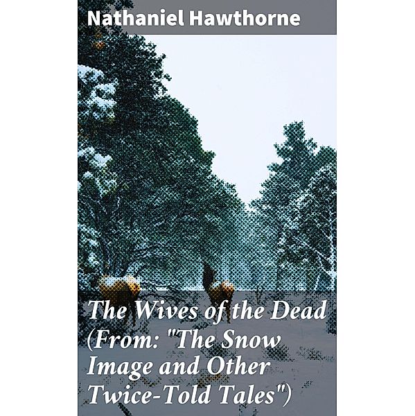 The Wives of the Dead (From: The Snow Image and Other Twice-Told Tales), Nathaniel Hawthorne