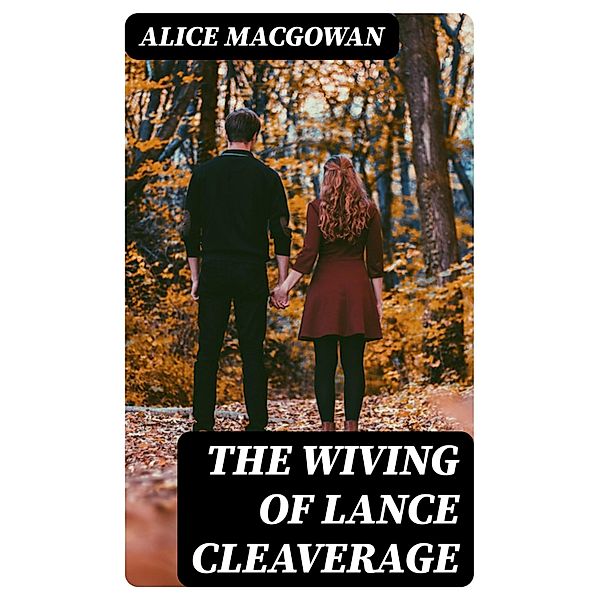 The Wiving of Lance Cleaverage, Alice MacGowan