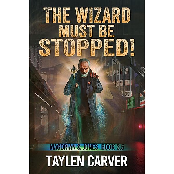 The Wizard Must Be Stopped! (Magorian & Jones, #3.5) / Magorian & Jones, Taylen Carver