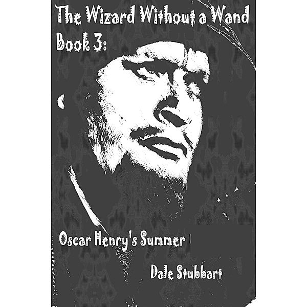 The Wizard Without a Wand - Book 3: Oscar Henry's Summer / The Wizard Without a Wand, Dale Stubbart