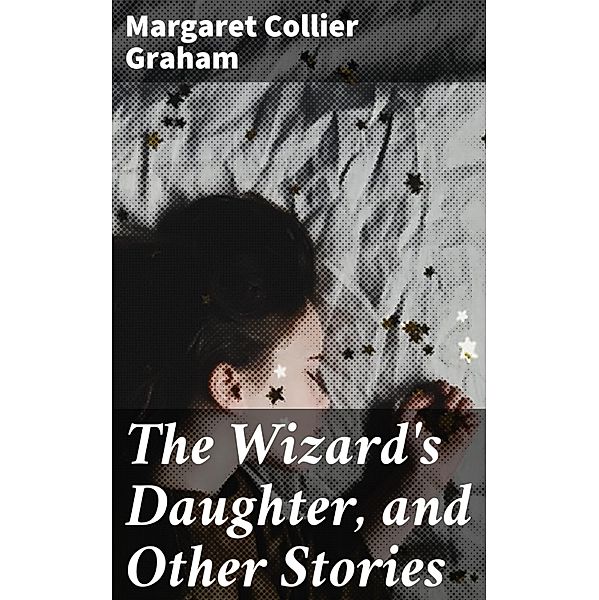 The Wizard's Daughter, and Other Stories, Margaret Collier Graham