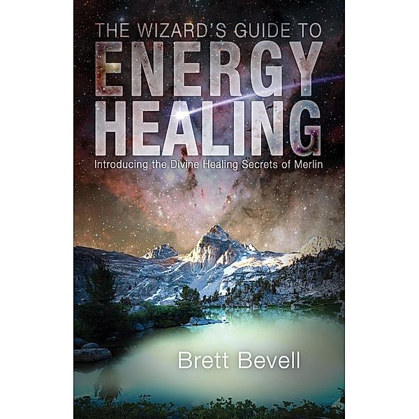 The Wizard's Guide to Energy Healing, Brett Bevell